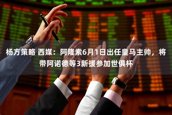 杨方策略 西媒：阿隆索6月1日出任皇马主帅，将带阿诺德等3新援参加世俱杯